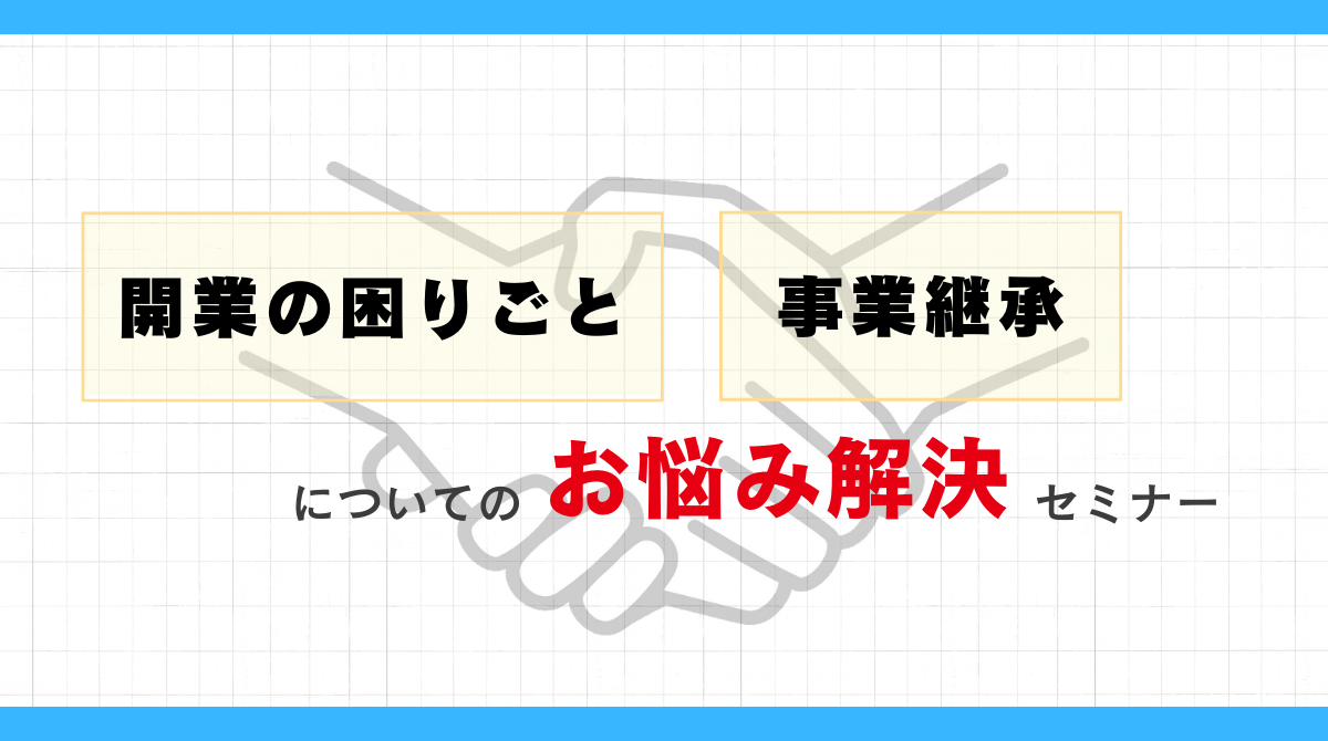 「開業の困りごと」、「事業承継」についてのお悩み解決セミナー