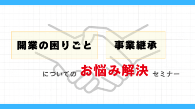 「開業の困りごと」、「事業承継」についてのお悩み解決セミナー